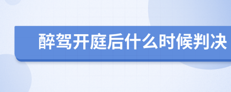 醉驾开庭后什么时候判决