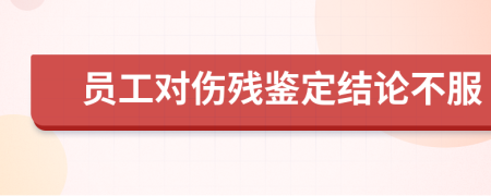员工对伤残鉴定结论不服