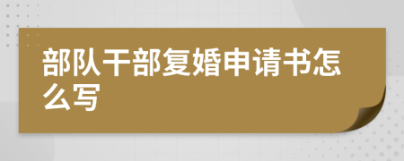 部队干部复婚申请书怎么写