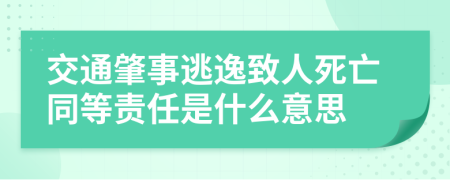 交通肇事逃逸致人死亡同等责任是什么意思