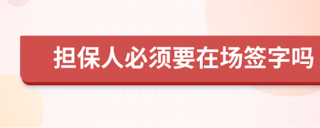 担保人必须要在场签字吗