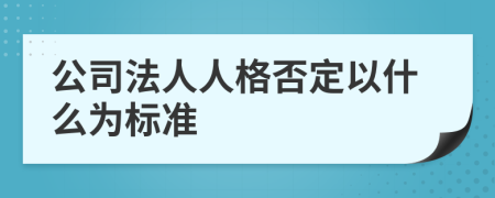 公司法人人格否定以什么为标准