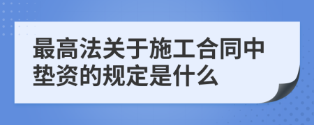 最高法关于施工合同中垫资的规定是什么