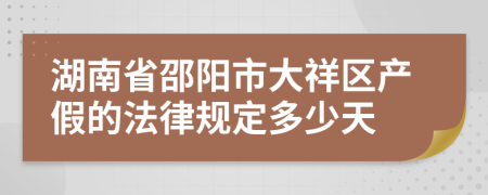 湖南省邵阳市大祥区产假的法律规定多少天