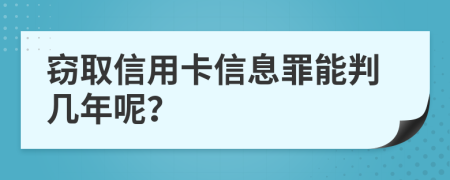 窃取信用卡信息罪能判几年呢？