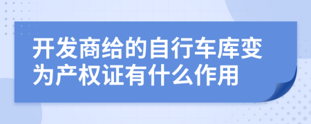 开发商给的自行车库变为产权证有什么作用