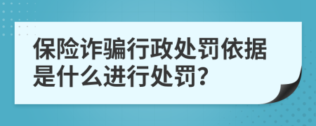 保险诈骗行政处罚依据是什么进行处罚？