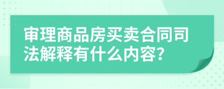 审理商品房买卖合同司法解释有什么内容？