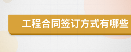 工程合同签订方式有哪些