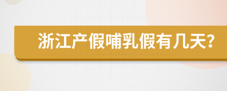 浙江产假哺乳假有几天？