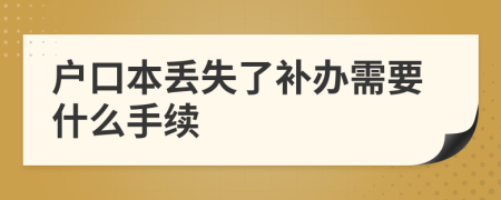 户口本丢失了补办需要什么手续