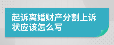 起诉离婚财产分割上诉状应该怎么写