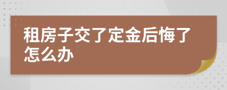 租房子交了定金后悔了怎么办