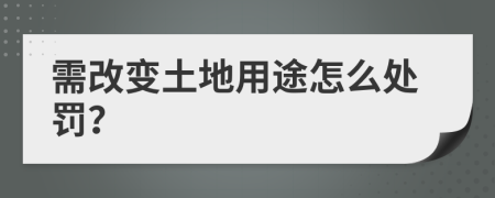 需改变土地用途怎么处罚？