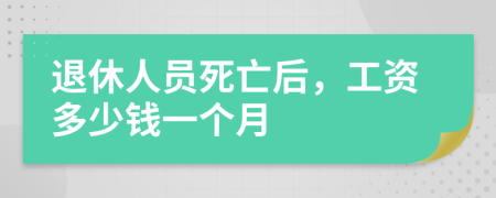 退休人员死亡后，工资多少钱一个月