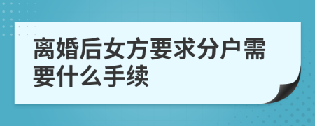 离婚后女方要求分户需要什么手续