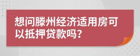 想问滕州经济适用房可以抵押贷款吗？