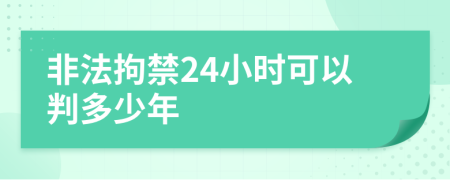 非法拘禁24小时可以判多少年