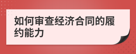 如何审查经济合同的履约能力