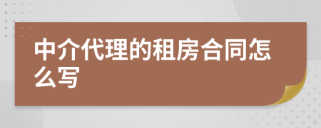 中介代理的租房合同怎么写