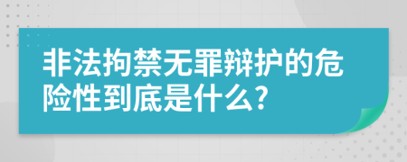 非法拘禁无罪辩护的危险性到底是什么?
