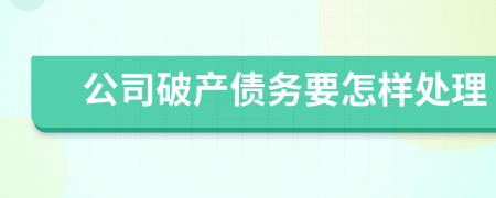 公司破产债务要怎样处理