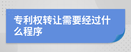 专利权转让需要经过什么程序