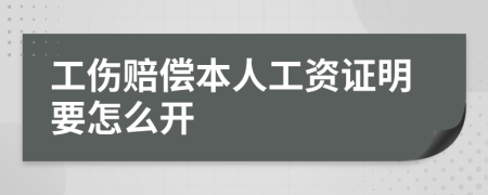 工伤赔偿本人工资证明要怎么开