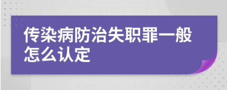 传染病防治失职罪一般怎么认定