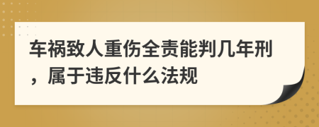 车祸致人重伤全责能判几年刑，属于违反什么法规