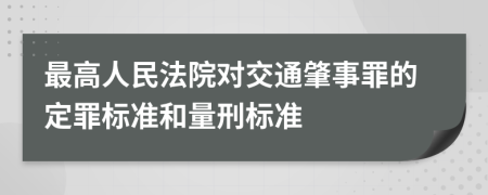 最高人民法院对交通肇事罪的定罪标准和量刑标准