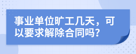 事业单位旷工几天，可以要求解除合同吗？