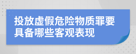 投放虚假危险物质罪要具备哪些客观表现