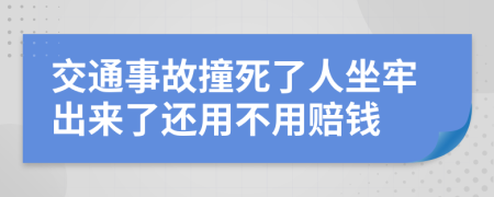 交通事故撞死了人坐牢出来了还用不用赔钱