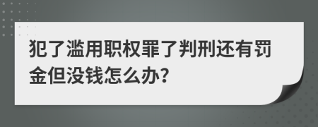 犯了滥用职权罪了判刑还有罚金但没钱怎么办？