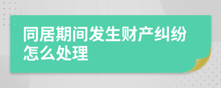 同居期间发生财产纠纷怎么处理