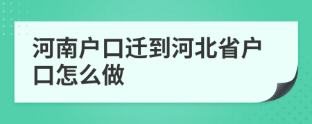 河南户口迁到河北省户口怎么做