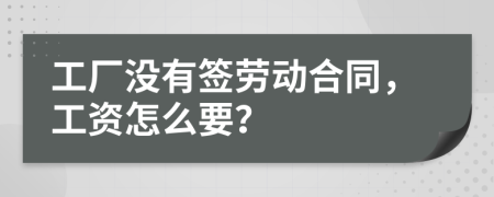 工厂没有签劳动合同，工资怎么要？