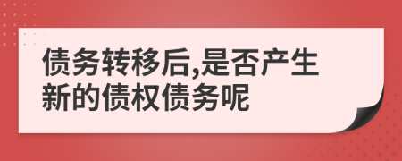 债务转移后,是否产生新的债权债务呢