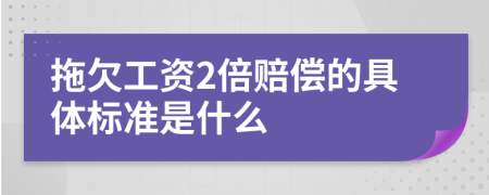 拖欠工资2倍赔偿的具体标准是什么