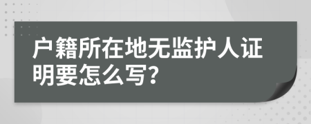 户籍所在地无监护人证明要怎么写？