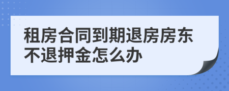 租房合同到期退房房东不退押金怎么办