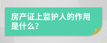 房产证上监护人的作用是什么？