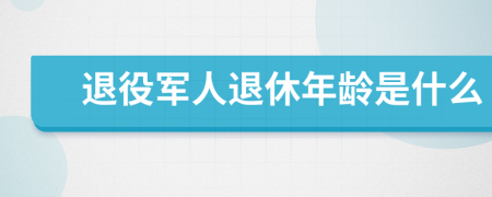 退役军人退休年龄是什么