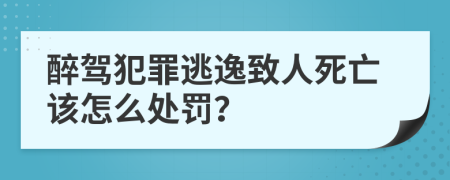 醉驾犯罪逃逸致人死亡该怎么处罚？