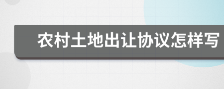 农村土地出让协议怎样写