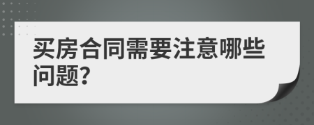 买房合同需要注意哪些问题？