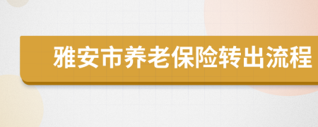 雅安市养老保险转出流程