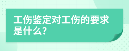 工伤鉴定对工伤的要求是什么？