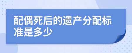 配偶死后的遗产分配标准是多少